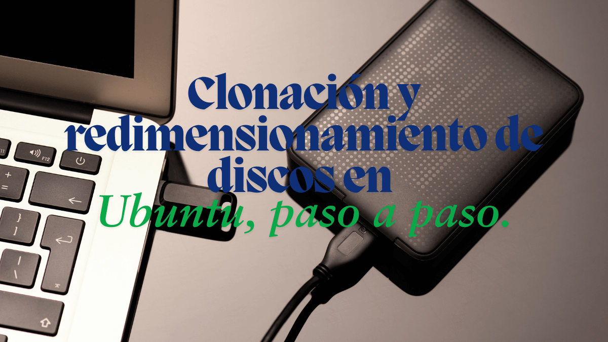 Cómo Clonar y Redimensionar tu Disco Duro en Ubuntu para Prevenir Pérdidas de Datos